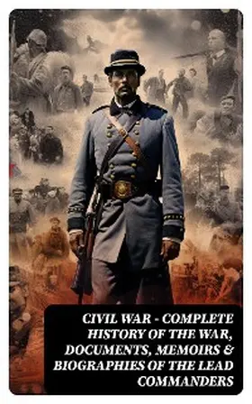 Cooke / Lincoln / Rhodes |  CIVIL WAR - Complete History of the War, Documents, Memoirs & Biographies of the Lead Commanders | eBook | Sack Fachmedien