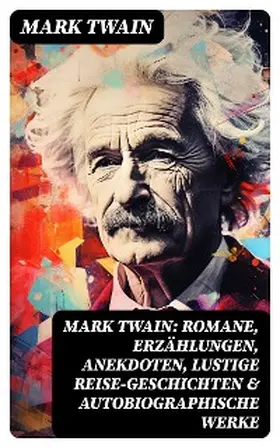 Twain |  Mark Twain: Romane, Erzählungen, Anekdoten, Lustige Reise-Geschichten & Autobiographische Werke | eBook | Sack Fachmedien