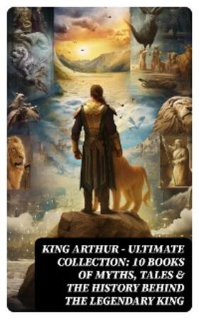 Pyle / Morris / Knowles |  KING ARTHUR - Ultimate Collection: 10 Books of Myths, Tales & The History Behind The Legendary King | eBook | Sack Fachmedien