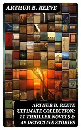 Reeve |  ARTHUR B. REEVE Ultimate Collection: 11 Thriller Novels & 49 Detective Stories | eBook | Sack Fachmedien