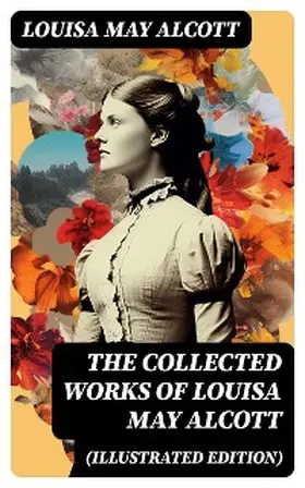 Alcott |  The Collected Works of Louisa May Alcott (Illustrated Edition) | eBook | Sack Fachmedien