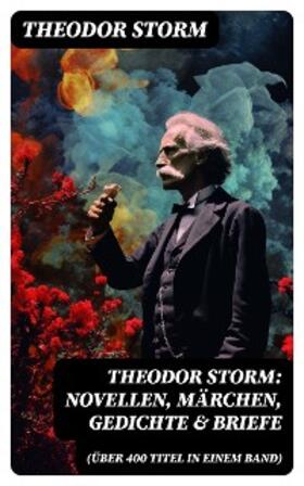 Storm |  Theodor Storm: Novellen, Märchen, Gedichte & Briefe (Über 400 Titel in einem Band) | eBook | Sack Fachmedien