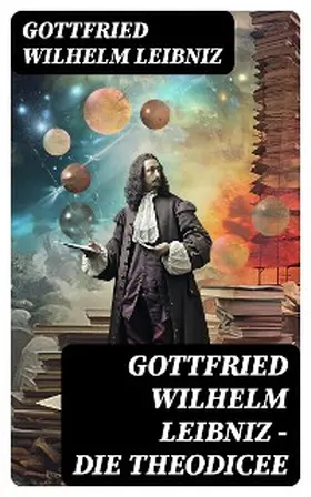 Leibniz |  Gottfried Wilhelm Leibniz - Die Theodicee | eBook | Sack Fachmedien