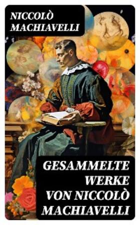 Machiavelli |  Gesammelte Werke von Niccolò Machiavelli | eBook | Sack Fachmedien