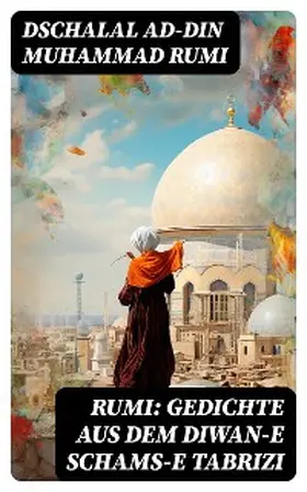 Rumi |  Rumi: Gedichte aus dem Diwan-e Schams-e Tabrizi | eBook | Sack Fachmedien