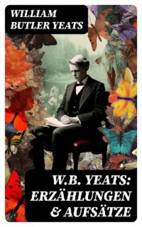 Yeats |  W.B. Yeats: Erzählungen & Aufsätze | eBook | Sack Fachmedien