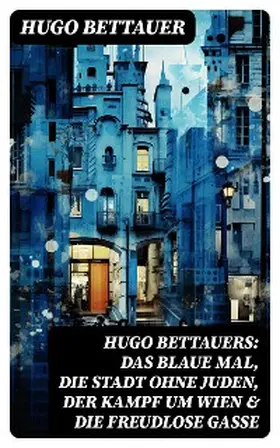 Bettauer |  Hugo Bettauers: Das blaue Mal, Die Stadt ohne Juden, Der Kampf um Wien & Die freudlose Gasse | eBook | Sack Fachmedien