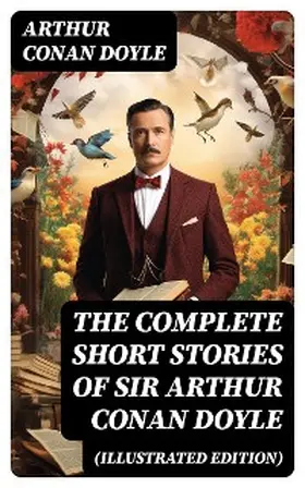 Doyle |  The Complete Short Stories of Sir Arthur Conan Doyle (Illustrated Edition) | eBook | Sack Fachmedien