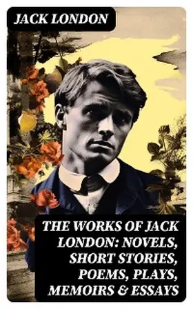 London |  The Works of Jack London: Novels, Short Stories, Poems, Plays, Memoirs & Essays | eBook | Sack Fachmedien