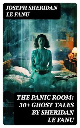 Le Fanu |  THE PANIC ROOM: 30+ Ghost Tales by Sheridan Le Fanu | eBook | Sack Fachmedien