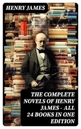 James |  The Complete Novels of Henry James - All 24 Books in One Edition | eBook | Sack Fachmedien