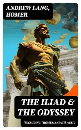 Lang / Homer |  The Iliad & The Odyssey (Including "Homer and His Age") | eBook | Sack Fachmedien