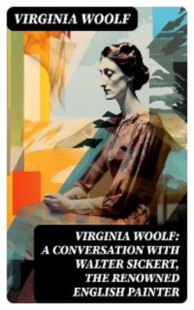 Woolf |  Virginia Woolf: A Conversation with Walter Sickert, the Renowned English Painter | eBook | Sack Fachmedien
