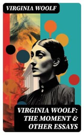 Woolf |  Virginia Woolf: The Moment & Other Essays | eBook | Sack Fachmedien