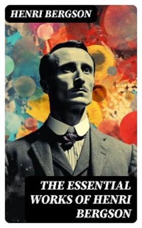 Bergson |  The Essential Works of Henri Bergson | eBook | Sack Fachmedien