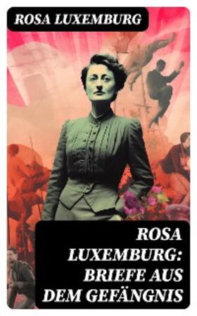 Luxemburg |  Rosa Luxemburg: Briefe aus dem Gefängnis | eBook | Sack Fachmedien