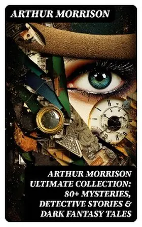 Morrison |  Arthur Morrison Ultimate Collection: 80+ Mysteries, Detective Stories & Dark Fantasy Tales | eBook | Sack Fachmedien