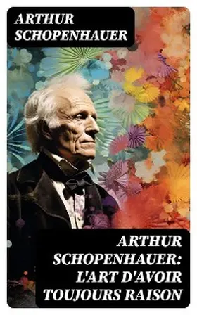 Schopenhauer |  Arthur Schopenhauer: L'Art d'avoir toujours raison | eBook | Sack Fachmedien