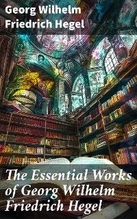 Hegel | The Essential Works of Georg Wilhelm Friedrich Hegel | E-Book | sack.de