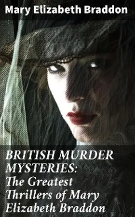 Braddon |  BRITISH MURDER MYSTERIES: The Greatest Thrillers of Mary Elizabeth Braddon | eBook | Sack Fachmedien