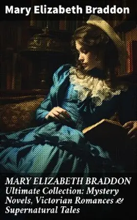 Braddon |  MARY ELIZABETH BRADDON Ultimate Collection: Mystery Novels, Victorian Romances & Supernatural Tales | eBook | Sack Fachmedien