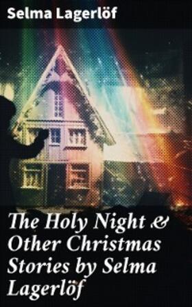 Lagerlöf |  The Holy Night & Other Christmas Stories by Selma Lagerlöf | eBook | Sack Fachmedien