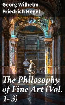 Hegel |  The Philosophy of Fine Art (Vol. 1-3) | eBook | Sack Fachmedien