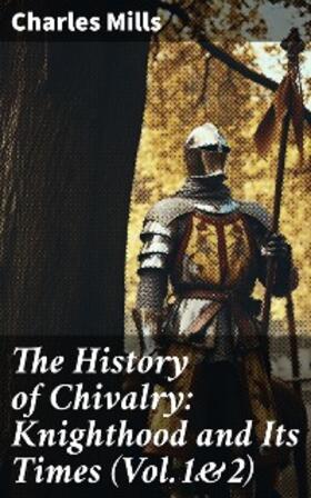 Mills |  The History of Chivalry: Knighthood and Its Times (Vol.1&2) | eBook | Sack Fachmedien