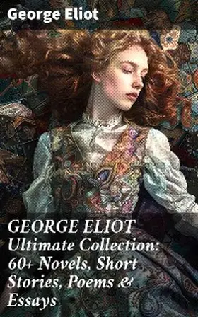 Eliot |  GEORGE ELIOT Ultimate Collection: 60+ Novels, Short Stories, Poems & Essays | eBook | Sack Fachmedien