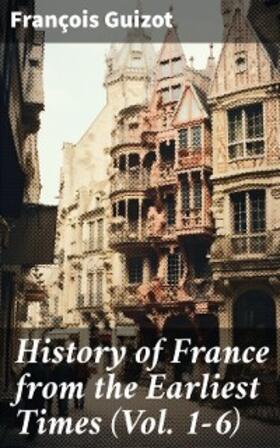 Guizot |  History of France from the Earliest Times (Vol. 1-6) | eBook | Sack Fachmedien