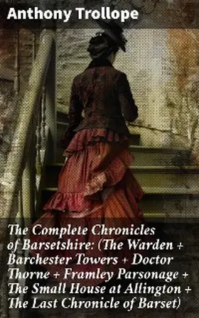 Trollope |  The Complete Chronicles of Barsetshire: (The Warden + Barchester Towers + Doctor Thorne + Framley Parsonage + The Small House at Allington + The Last Chronicle of Barset) | eBook | Sack Fachmedien