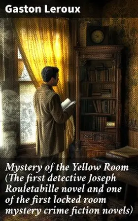 Leroux |  Mystery of the Yellow Room (The first detective Joseph Rouletabille novel and one of the first locked room mystery crime fiction novels) | eBook | Sack Fachmedien