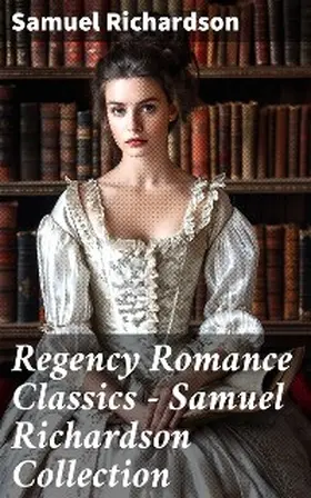 Richardson |  Regency Romance Classics - Samuel Richardson Collection | eBook | Sack Fachmedien