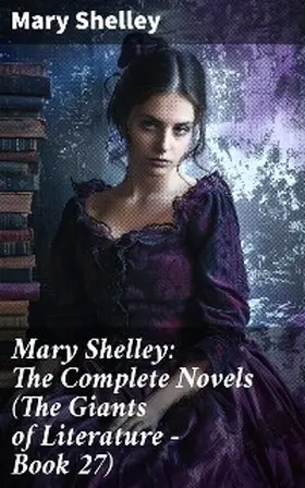 Shelley |  Mary Shelley: The Complete Novels (The Giants of Literature - Book 27) | eBook | Sack Fachmedien