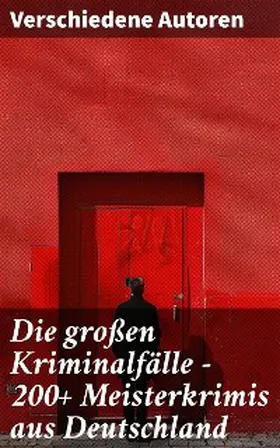 Huch / Kraft / Glauser | Die großen Kriminalfälle - 200+ Meisterkrimis aus Deutschland | E-Book | sack.de