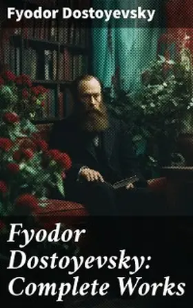 Dostoyevsky |  Fyodor Dostoyevsky: Complete Works | eBook | Sack Fachmedien