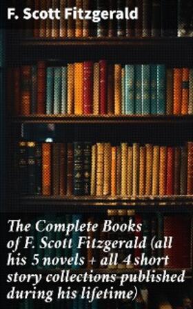 Fitzgerald |  The Complete Books of F. Scott Fitzgerald (all his 5 novels + all 4 short story collections published during his lifetime) | eBook | Sack Fachmedien