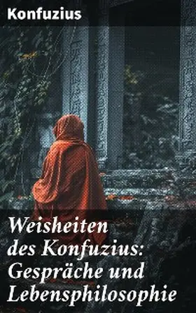 Konfuzius |  Weisheiten des Konfuzius: Gespräche und Lebensphilosophie | eBook | Sack Fachmedien