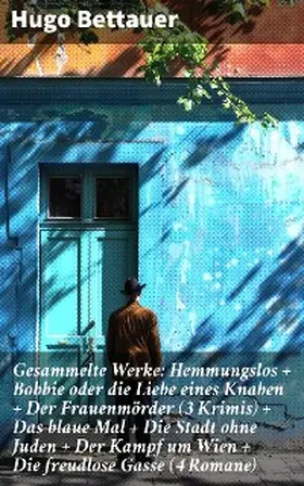 Bettauer |  Gesammelte Werke: Hemmungslos + Bobbie oder die Liebe eines Knaben + Der Frauenmörder (3 Krimis) + Das blaue Mal + Die Stadt ohne Juden + Der Kampf um Wien + Die freudlose Gasse (4 Romane) | eBook | Sack Fachmedien