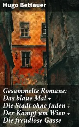 Bettauer |  Gesammelte Romane: Das blaue Mal + Die Stadt ohne Juden + Der Kampf um Wien + Die freudlose Gasse | eBook | Sack Fachmedien