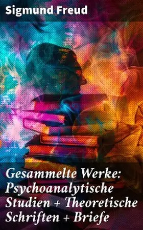 Freud |  Gesammelte Werke: Psychoanalytische Studien + Theoretische Schriften + Briefe | eBook | Sack Fachmedien