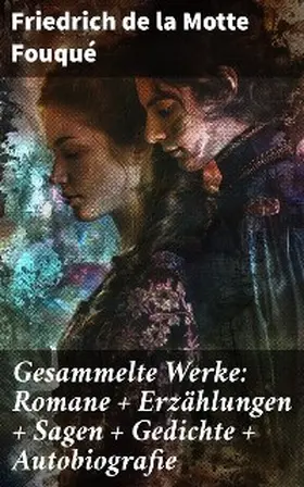 de la Fouqué |  Gesammelte Werke: Romane + Erzählungen + Sagen + Gedichte + Autobiografie | eBook | Sack Fachmedien