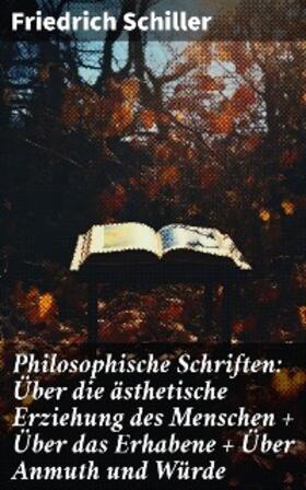 Schiller |  Philosophische Schriften: Über die ästhetische Erziehung des Menschen + Über das Erhabene + Über Anmuth und Würde | eBook | Sack Fachmedien