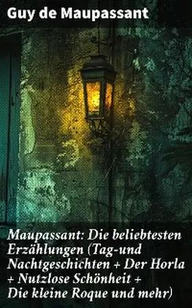 Maupassant |  Maupassant: Die beliebtesten Erzählungen (Tag-und Nachtgeschichten + Der Horla + Nutzlose Schönheit + Die kleine Roque und mehr) | eBook | Sack Fachmedien