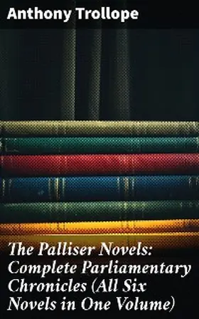 Trollope |  The Palliser Novels: Complete Parliamentary Chronicles (All Six Novels in One Volume) | eBook | Sack Fachmedien