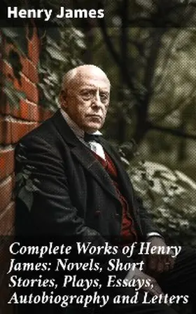 James |  Complete Works of Henry James: Novels, Short Stories, Plays, Essays, Autobiography and Letters | eBook | Sack Fachmedien