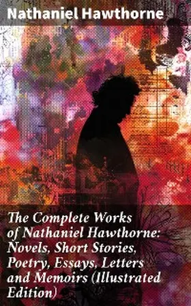 Hawthorne |  The Complete Works of Nathaniel Hawthorne: Novels, Short Stories, Poetry, Essays, Letters and Memoirs (Illustrated Edition) | eBook | Sack Fachmedien