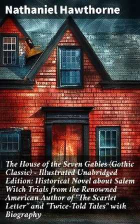 Hawthorne |  The House of the Seven Gables (Gothic Classic) - Illustrated Unabridged Edition: Historical Novel about Salem Witch Trials from the Renowned American Author of "The Scarlet Letter" and "Twice-Told Tales" with Biography | eBook | Sack Fachmedien