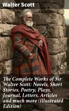 Scott |  The Complete Works of Sir Walter Scott: Novels, Short Stories, Poetry, Plays, Journal, Letters, Articles and much more (Illustrated Edition) | eBook | Sack Fachmedien