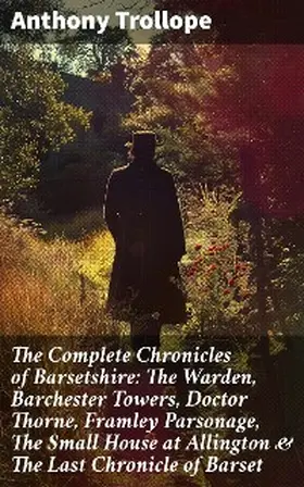 Trollope |  The Complete Chronicles of Barsetshire: The Warden, Barchester Towers, Doctor Thorne, Framley Parsonage, The Small House at Allington & The Last Chronicle of Barset | eBook | Sack Fachmedien